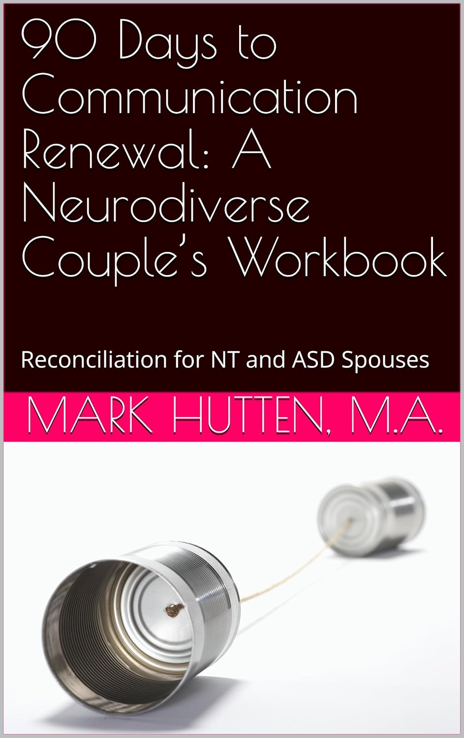 Cover of 90 Days to Communication Renewal: A Neurodiverse Couple's Workbook by Mark Hutten, M.A.