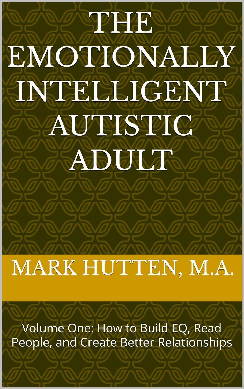 Cover of The Emotionally Intelligent Autistic Adult, Volume One, by Mark Hutten, M.A.