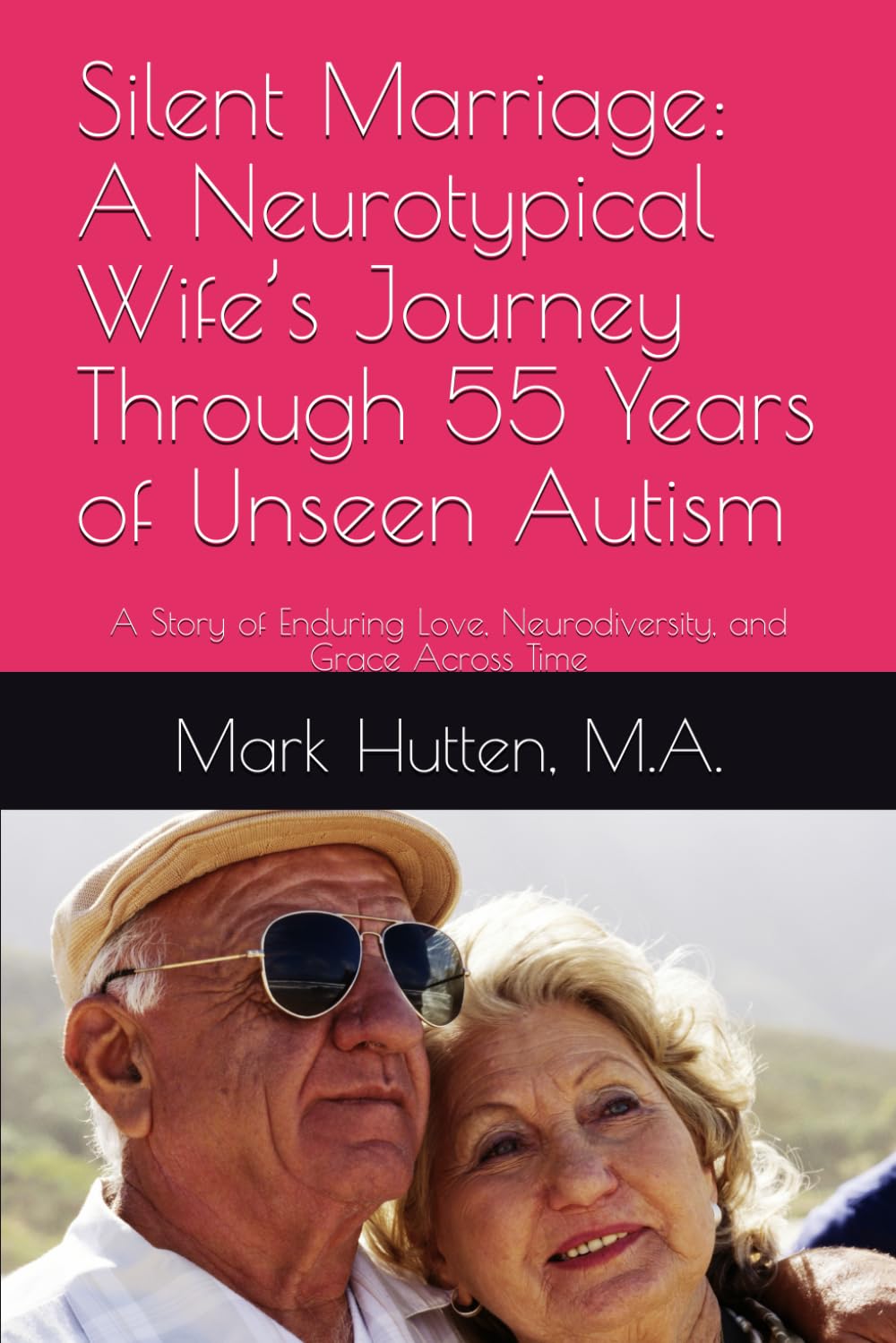 Cover of Silent Marriage: A Neurotypical Wife’s Journey Through 55 Years of Unseen Autism by Mark Hutten, M.A.